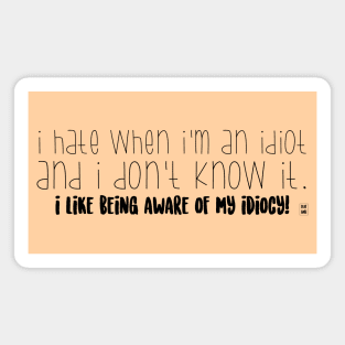 I like being aware of my idiocy! Magnet